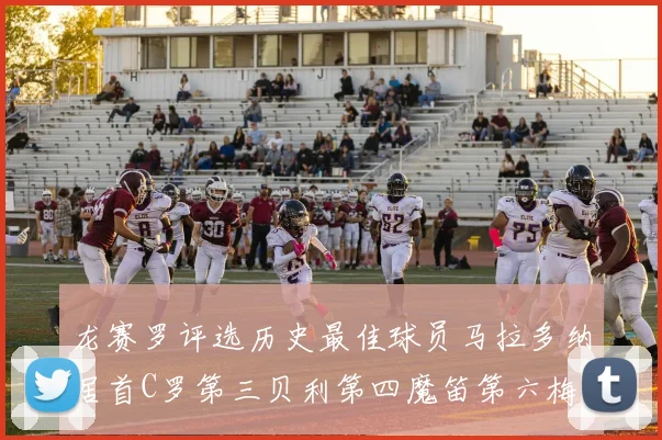 龙赛罗评选历史最佳球员马拉多纳居首C罗第三贝利第四魔笛第六梅西第七