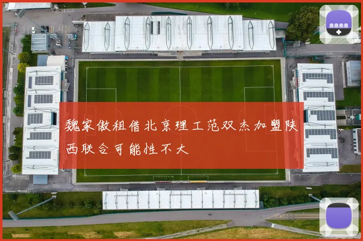 魏家傲租借北京理工范双杰加盟陕西联合可能性不大